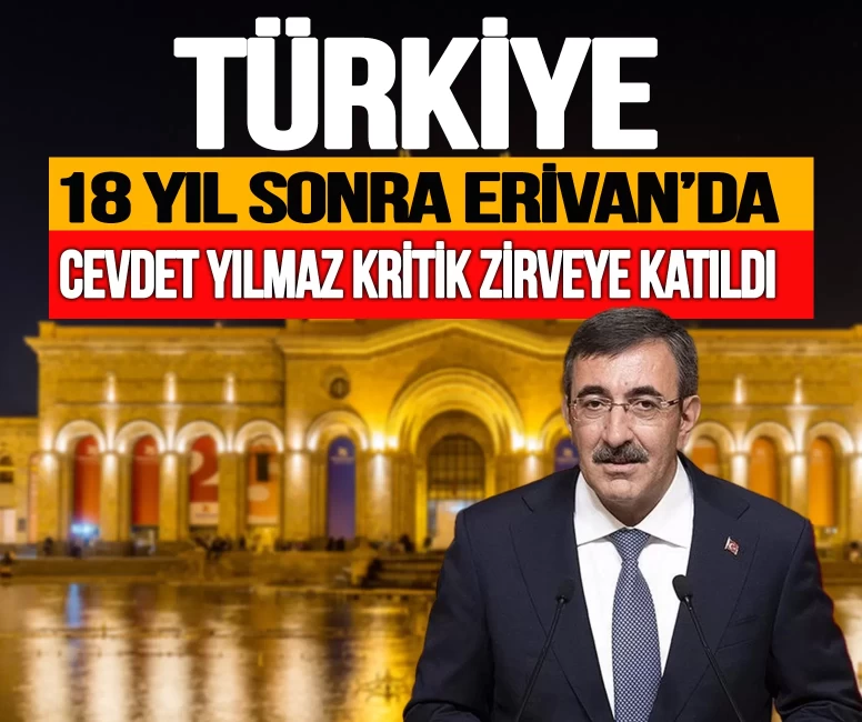 Türkiye 18 yıl sonra Erivan’da! Cevdet Yılmaz kritik zirveye katılıyor