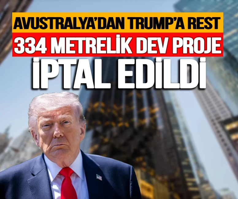 Avustralya’dan Trump’ı şok eden rest! 335 metrelik dev projesi iptal edildi