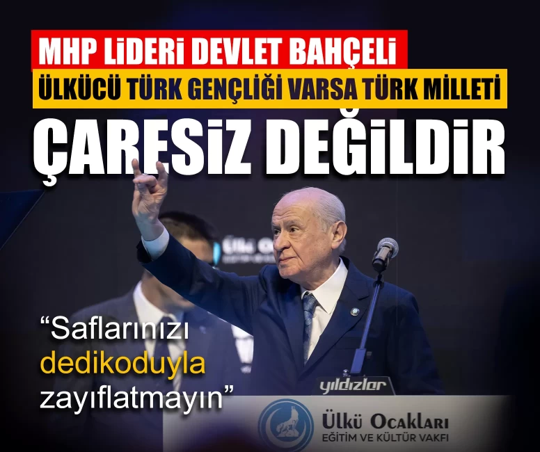MHP Lideri Devlet Bahçeli: Ülkücü Türk gençliği varsa Türk milleti çaresiz değildir