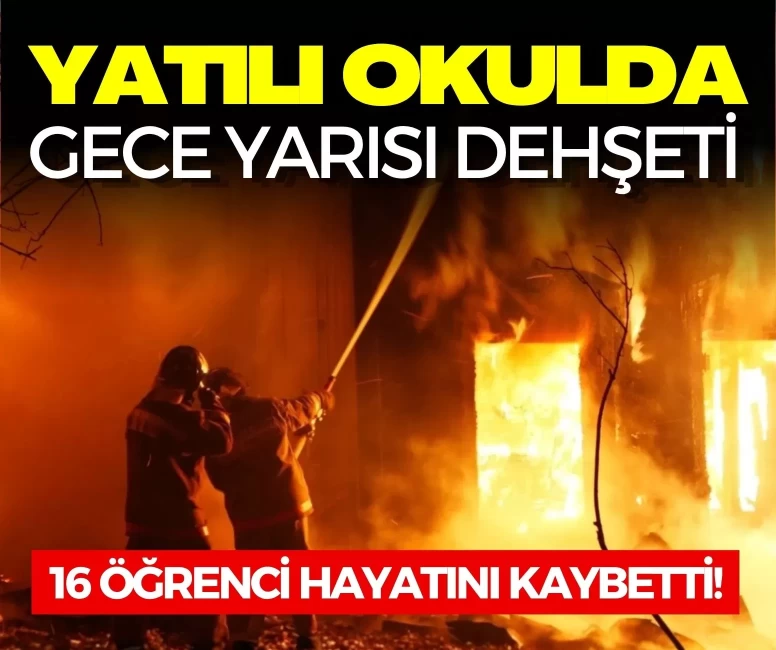 Yangında 16 öğrenci hayatını kaybetti!