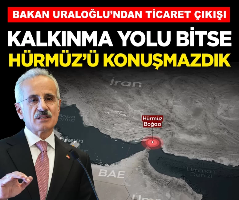 Bakan Uraloğlu'ndan ticaret çıkışı: 'Kalkınma Yolu bitseydi, Hürmüz'ü konuşmazdık'