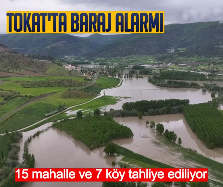 Tokat'ta baraj alarmı: Turhal'da 15 mahalle ve 7 köy tahliye ediliyor