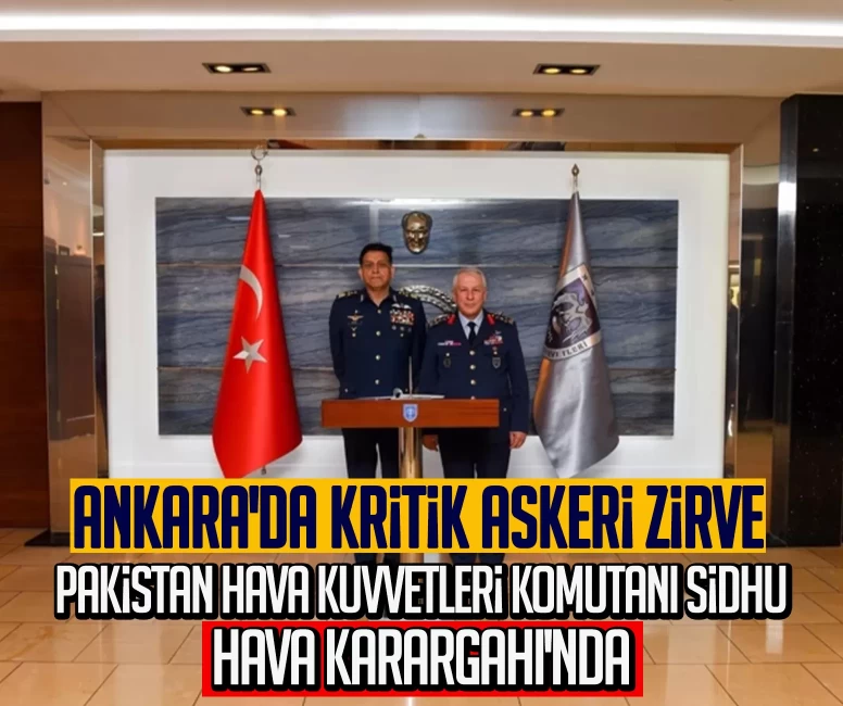 Ankara'da kritik askeri zirve: Pakistan Hava Kuvvetleri Komutanı Sidhu Hava Karargahı'nda