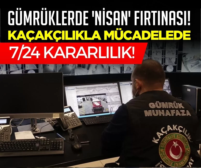 Gümrüklerde 'nisan' fırtınası! Tek ayda 12 milyar liralık yakalama: Uyuşturucudan akaryakıta kaçakçılara geçit yok!