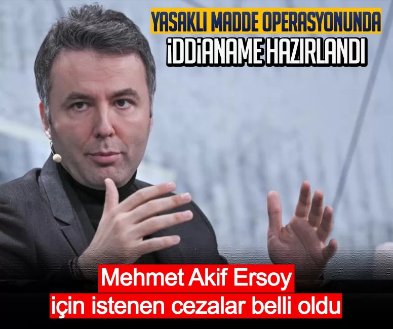 İstanbul'daki yasaklı madde operasyonunda iddianame hazırlandı: Mehmet Akif Ersoy için istenen cezalar belli oldu