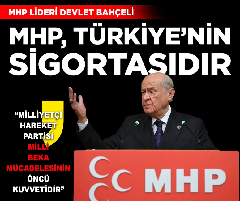 MHP Lideri Bahçeli: 'MHP, Türkiye'nin sigortasıdır'