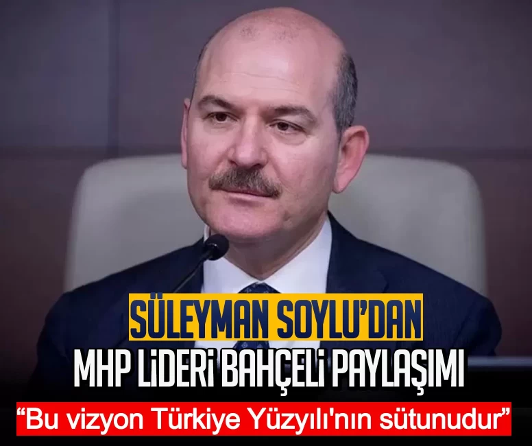 Süleyman Soylu'dan MHP Lideri Bahçeli'nin Türkgün açıklamalarına tam destek: Bu vizyon Türkiye Yüzyılı'nın sütunudur