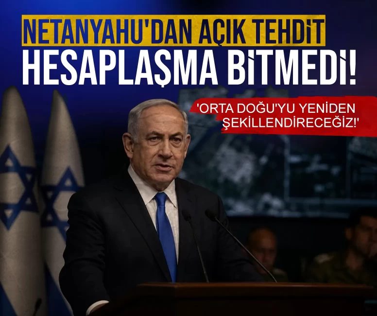 Netanyahu'dan açık tehdit: Hesaplaşma bitmedi! 'Orta Doğu'yu yeniden şekillendireceğiz!'