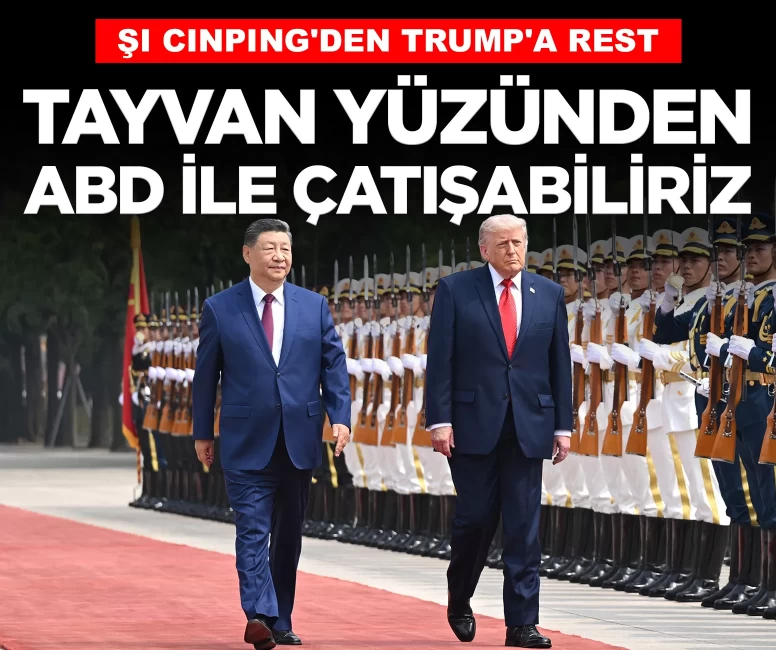 Şi Cinping'den Trump'a rest: 'Tayvan yüzünden ABD ile çatışabiliriz'