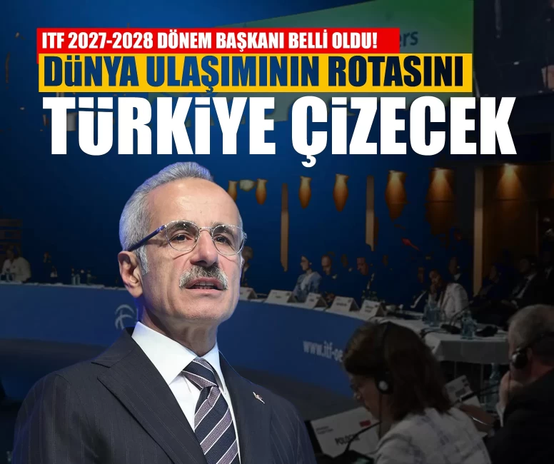 ITF 2027-2028 dönem başkanı belli oldu! Dünya ulaşımının rotasını Türkiye çizecek