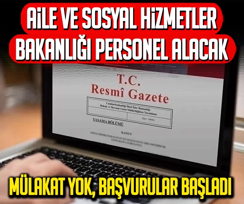 Aile ve Sosyal Hizmetler Bakanlığı 680 personel alacak: Mülakat yok, başvurular başladı