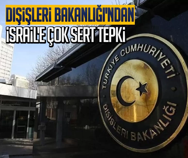 Dışişleri Bakanlığı'ndan İsrail'e çok sert tepki: Sözlü ve fiziki şiddetini lanetliyoruz