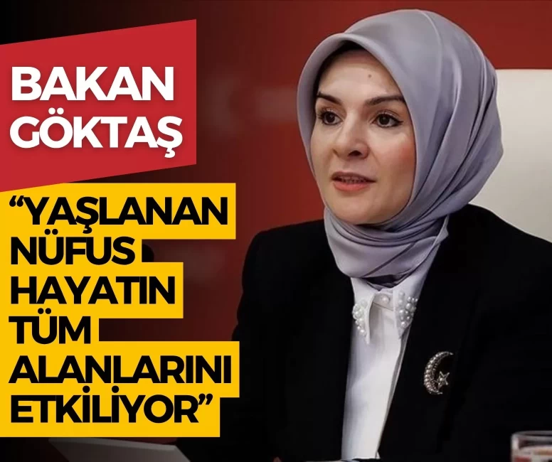 Bakan Göktaş: “Yaşlanan nüfus hayatın tüm alanlarını etkiliyor”