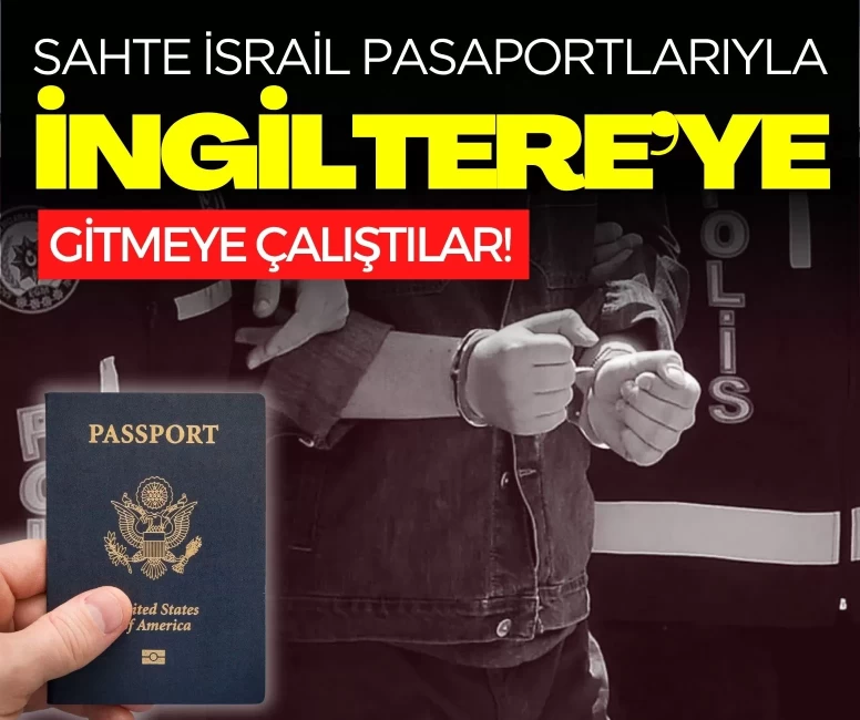 İstanbul'da sahte İsrail pasaportlarıyla İngiltere’ye gitmeye çalıştılar!