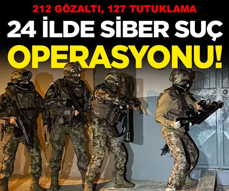24 ilde siber suç operasyonu: 212 gözaltı, 127 tutuklama