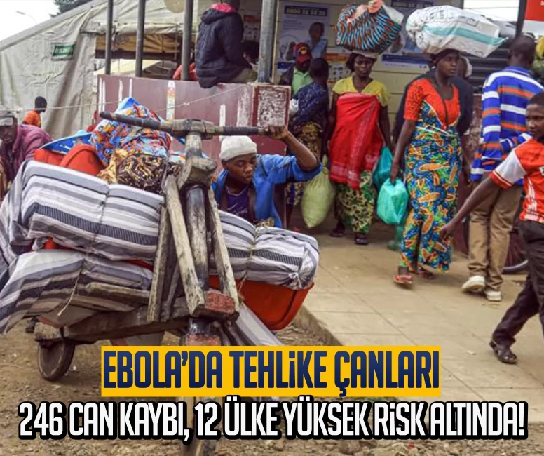Ebola’da tehlike çanları: 246 can kaybı, 12 ülke yüksek risk altında!