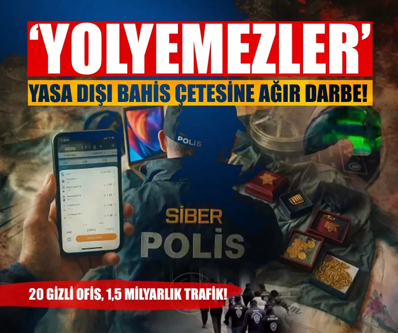 ‘Yolyemezler’ yasa dışı bahis çetesine ağır darbe! 20 gizli ofis, 1,5 milyarlık trafik!