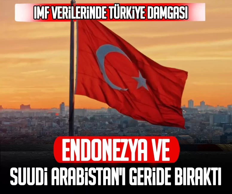 IMF verilerinde Türkiye damgası: Endonezya ve Suudi Arabistan'ı geride bıraktı