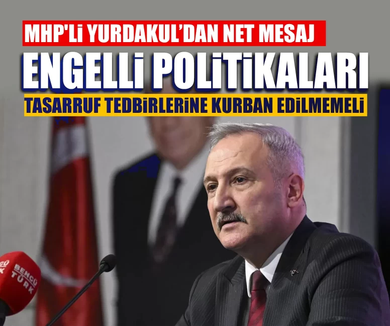 MHP'li Yurdakul: Engelli politikaları tasarruf tedbirlerine kurban edilmemeli