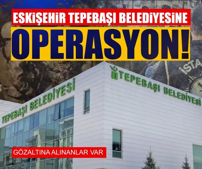 Eskişehir Tepebaşı Belediyesine operasyon!