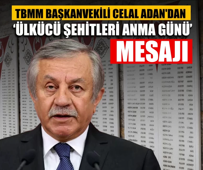 TBMM Başkanvekili Celal Adan'dan ‘Ülkücü Şehitleri Anma Günü’ mesajı
