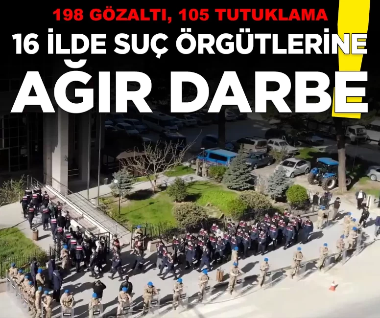 16 ilde suç örgütlerine ağır darbe: 198 gözaltı