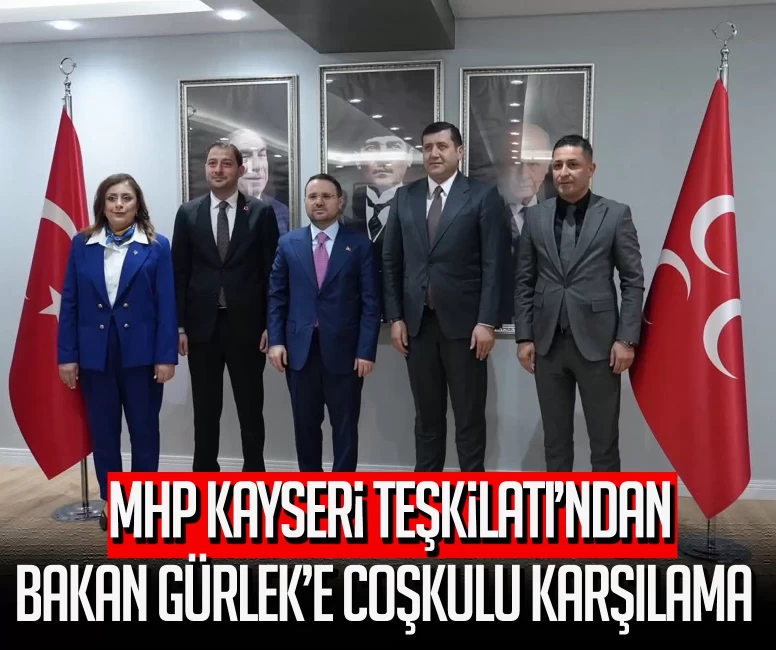 MHP Kayseri Teşkilatı'ndan Bakan Gürlek’e coşkulu karşılama