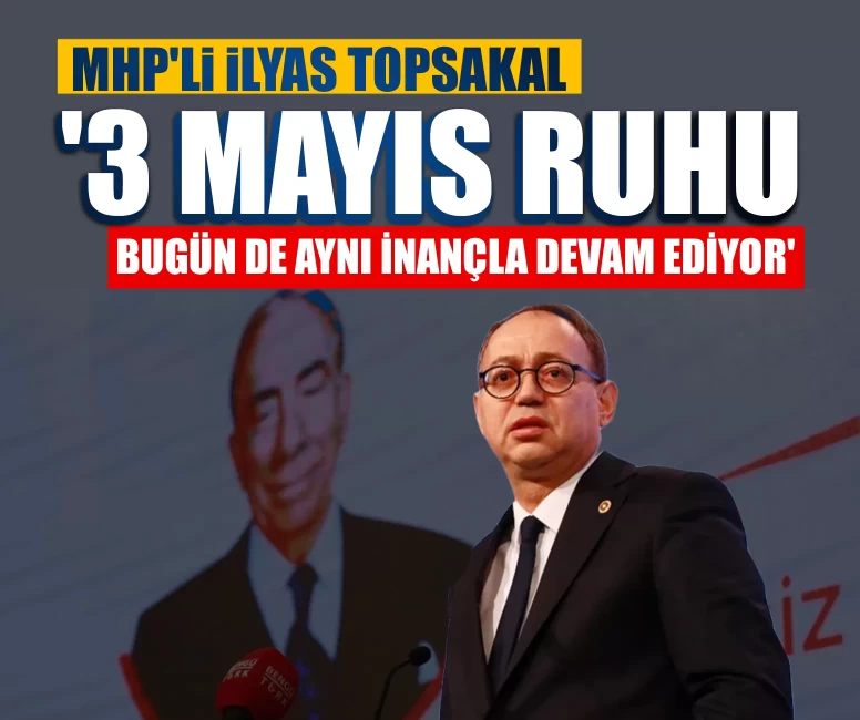 MHP'li İlyas Topsakal: '3 Mayıs ruhu bugün de aynı inançla devam ediyor'