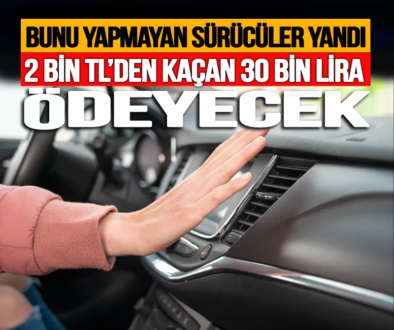Bunu yaptırmayan sürücüler yandı! 2 bin TL’den kaçan 30 bin lira ödüyor