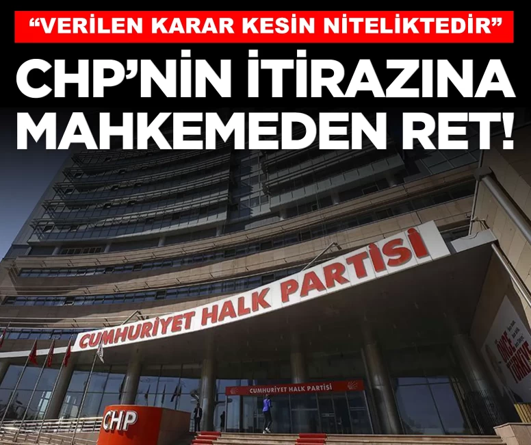 CHP'nin mutlak butlan itirazına mahkemeden ret!