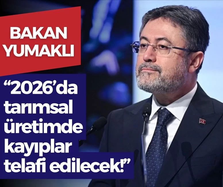 Bakan Yumaklı: 2026’da tarımsal üretimde kayıplar telafi edilecek!