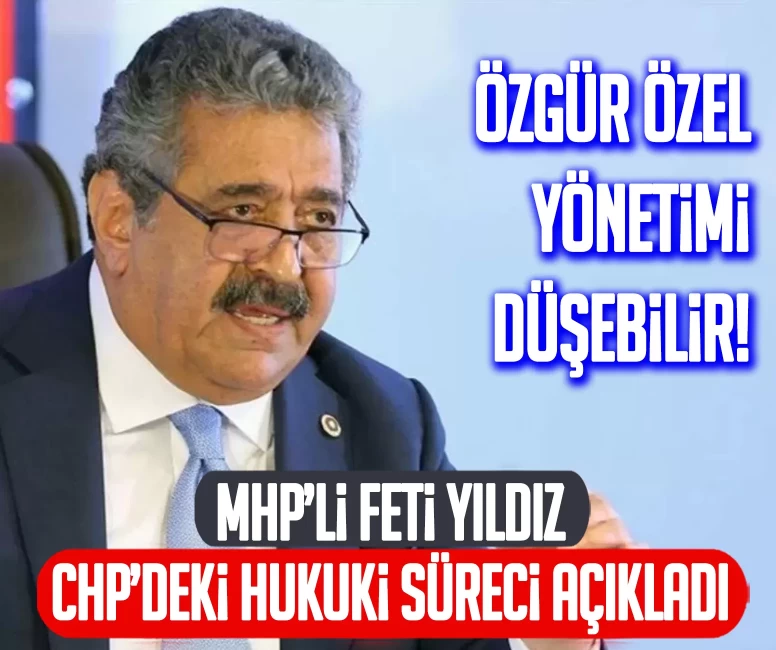MHP’li Feti Yıldız CHP’deki hukuki süreci açıkladı: Özgür Özel yönetimi düşebilir!