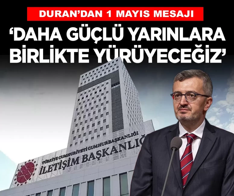 İletişim Başkanı Duran'dan 1 Mayıs mesajı: 'Emeği yücelterek daha güçlü yarınlara yürüyeceğiz'