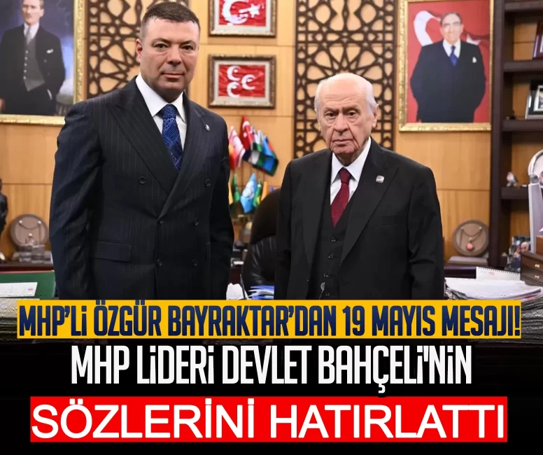 MHP’li Özgür Bayraktar’dan 19 Mayıs mesajı! MHP Lideri Devlet Bahçeli'nin sözlerini hatırlattı