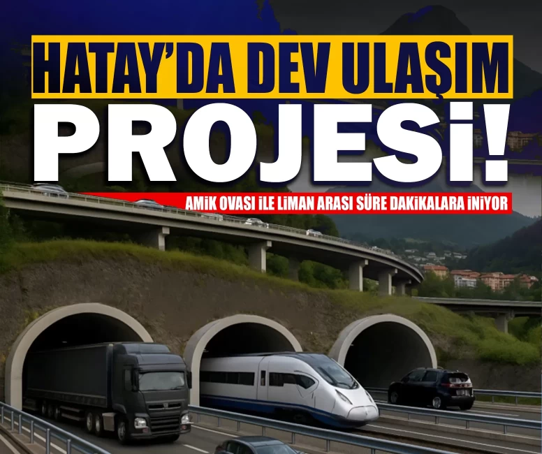 Hatay’da dev ulaşım projesi! Amik Ovası ile liman arası süre dakikalara iniyor