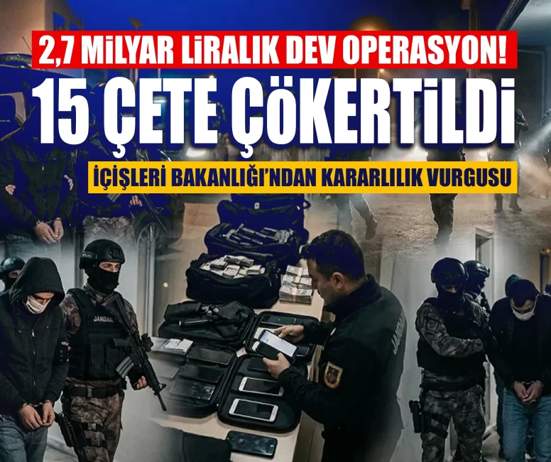 2,7 milyar liralık dev operasyon! 15 çete çökertildi