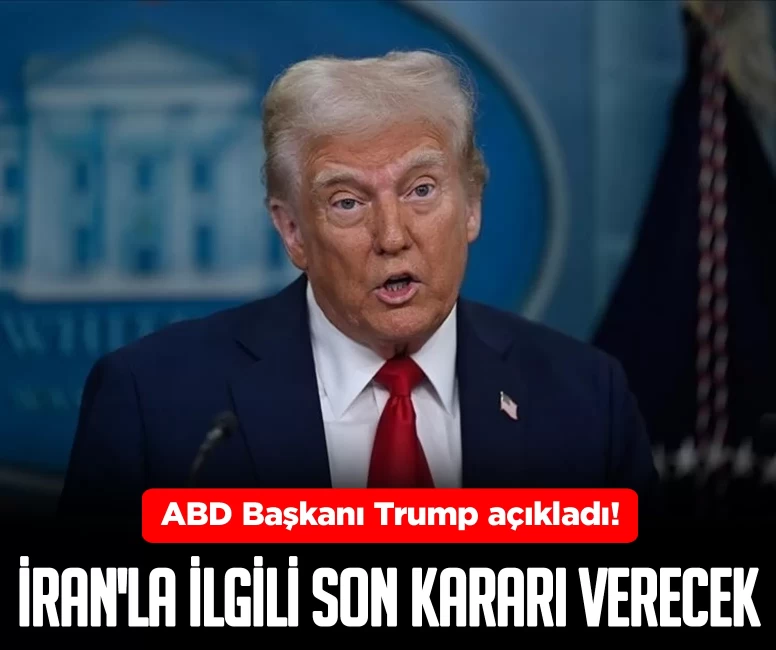 ABD Başkanı Trump açıkladı! İran'la ilgili son kararı verecek