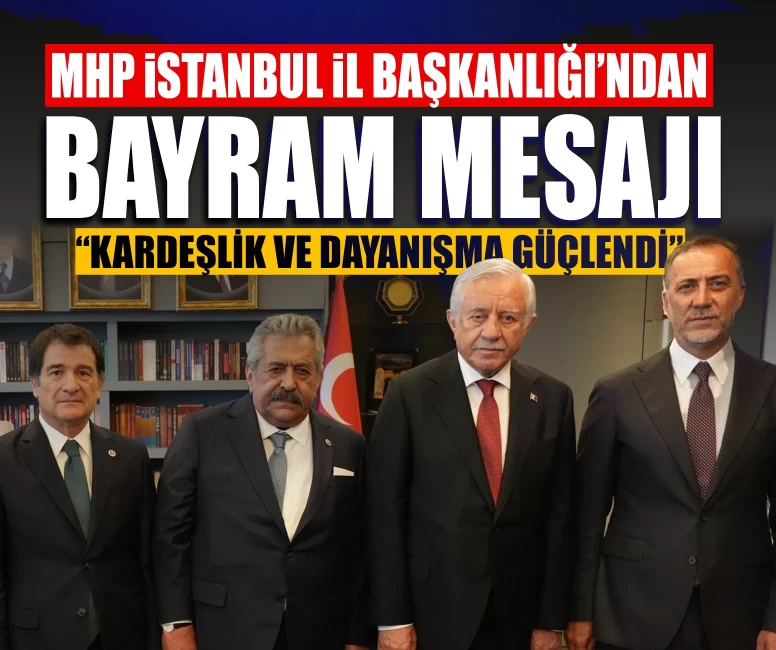 MHP İstanbul İl Başkanlığı’ndan bayram mesajı: Kardeşlik ve dayanışma güçlendi