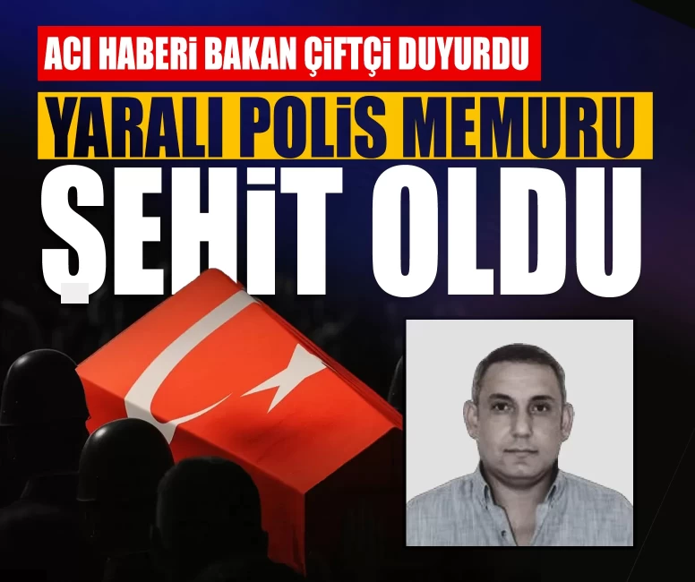 Acı haberi Bakan Çiftçi duyurdu: Yaralı polis memuru şehit oldu