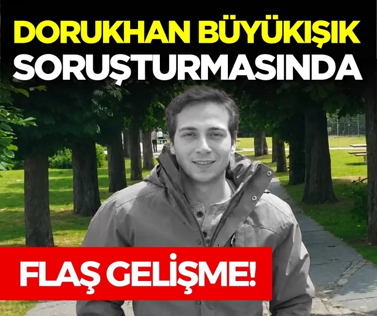 Dorukhan Büyükışık soruşturmasında flaş gelişme!