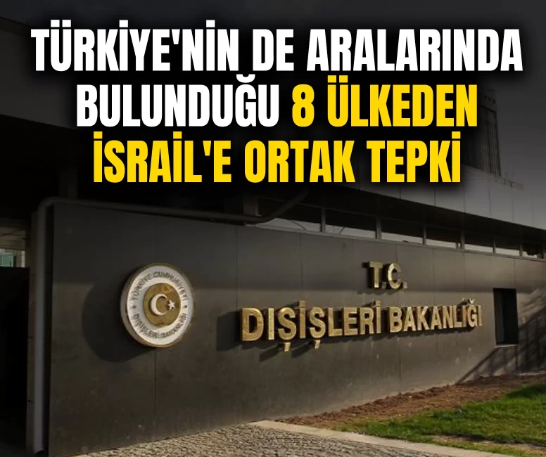 Türkiye'nin de aralarında bulunduğu 8 ülkeden İsrail'e ortak tepki