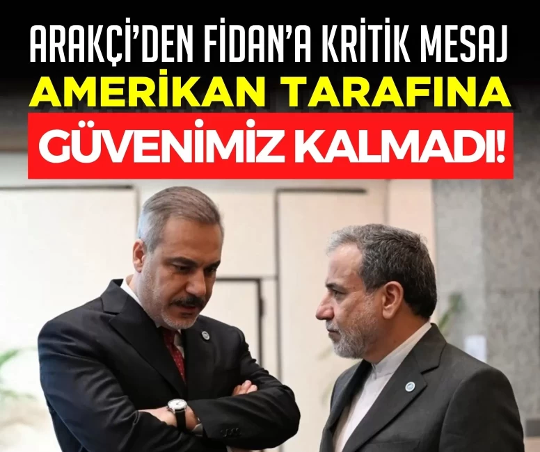 Abbas Arakçi’den Hakan Fidan’a kritik mesaj: 'Amerikan tarafına güvenimiz kalmadı!'