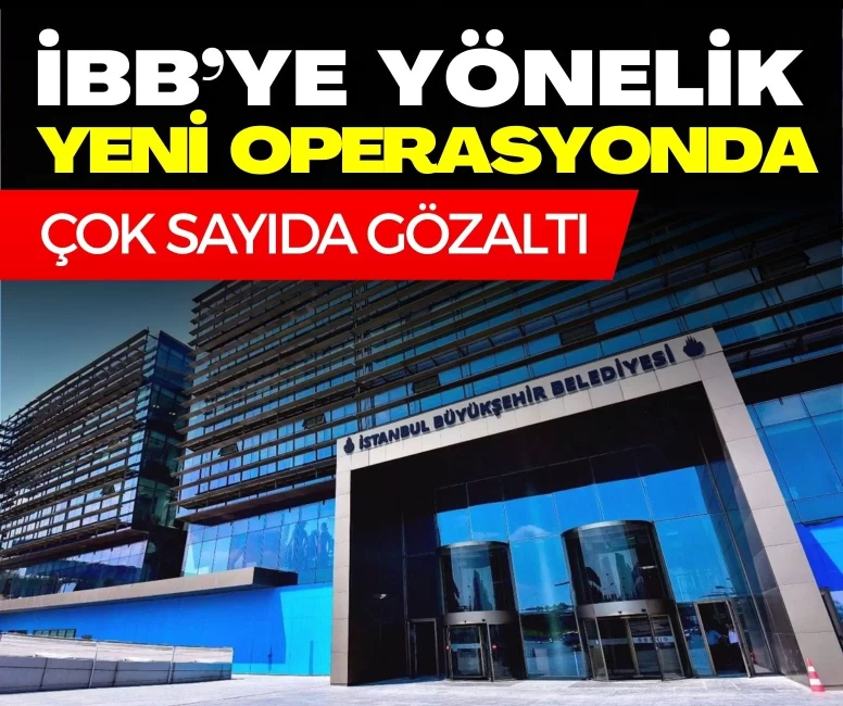 İBB’ye yönelik yeni operasyonda 29 gözaltı