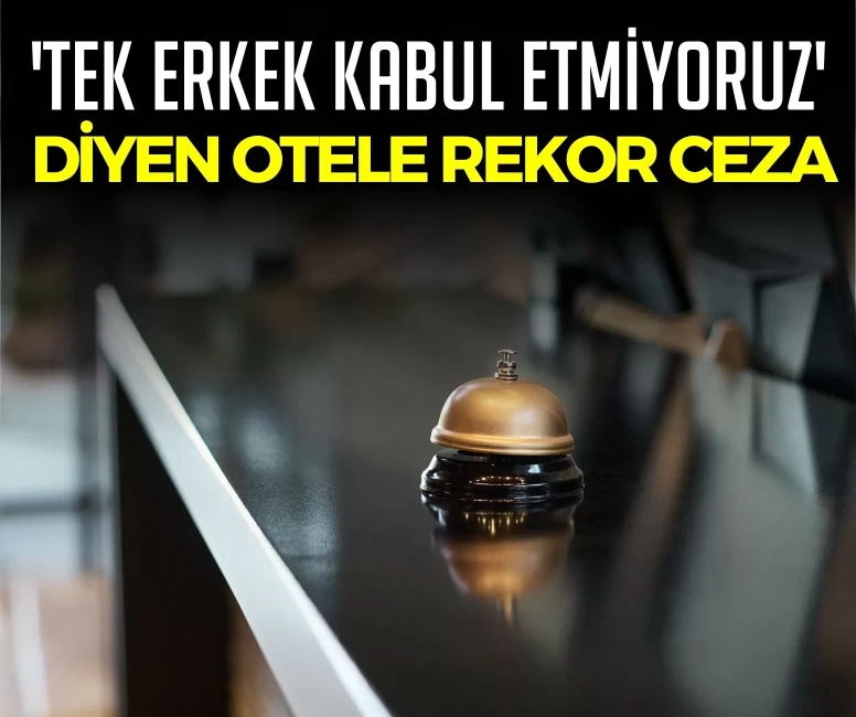 'Tek erkek kabul etmiyoruz' diyen otele rekor ceza