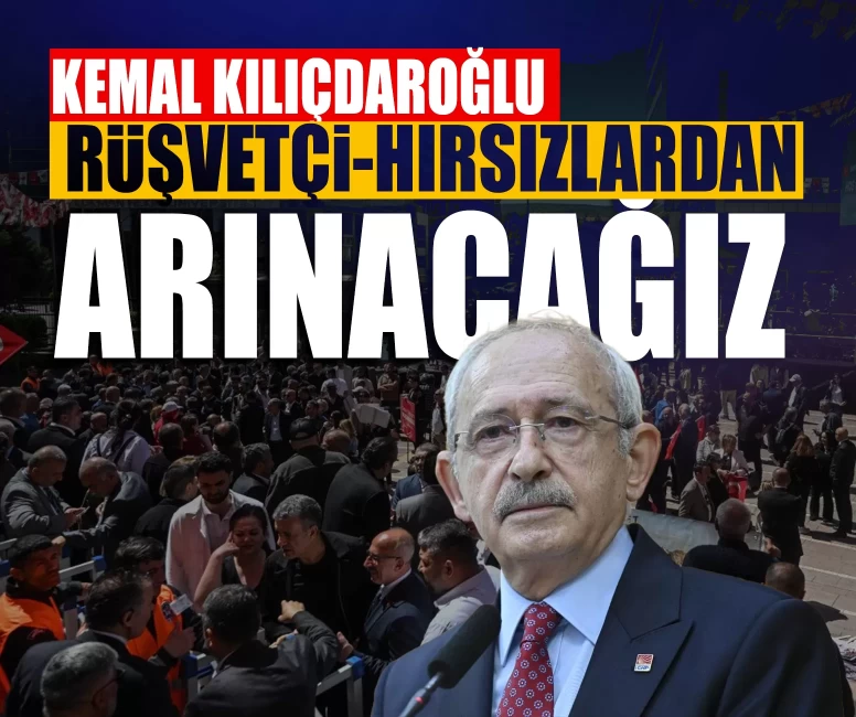 Kemal Kılıçdaroğlu: Rüşvetçi-hırsızlardan arınacağız