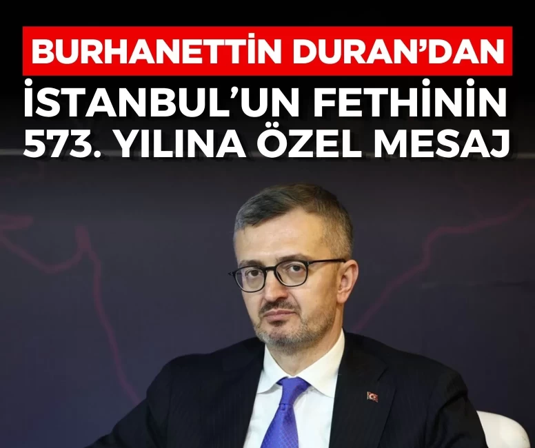 Burhanettin Duran’dan İstanbul’un Fethinin 573. yılına özel mesaj