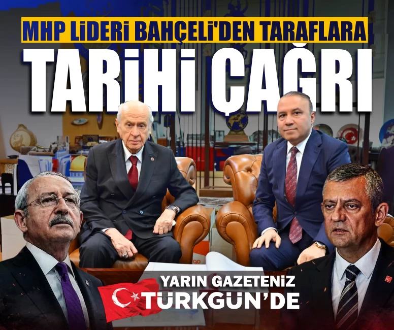 MHP Lideri Devlet Bahçeli'den taraflara tarihi çağrı! Yarın gazeteniz TÜRKGÜN’de