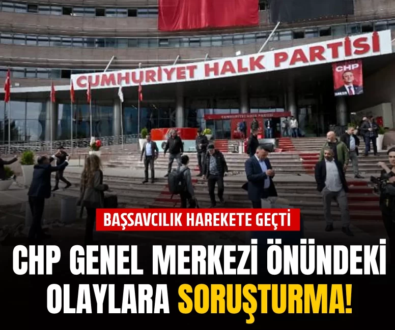CHP Genel Merkezi önündeki olaylara soruşturma!