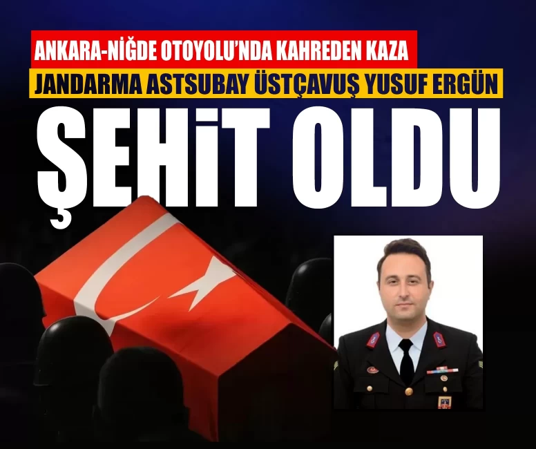 Ankara-Niğde Otoyolu’nda kahreden kaza: Jandarma Astsubay Üstçavuş Yusuf Ergün şehit oldu