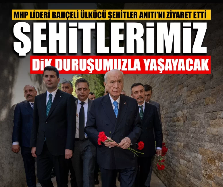 MHP Lideri Bahçeli: Şehitlerimiz dik duruşumuzla yaşayacak